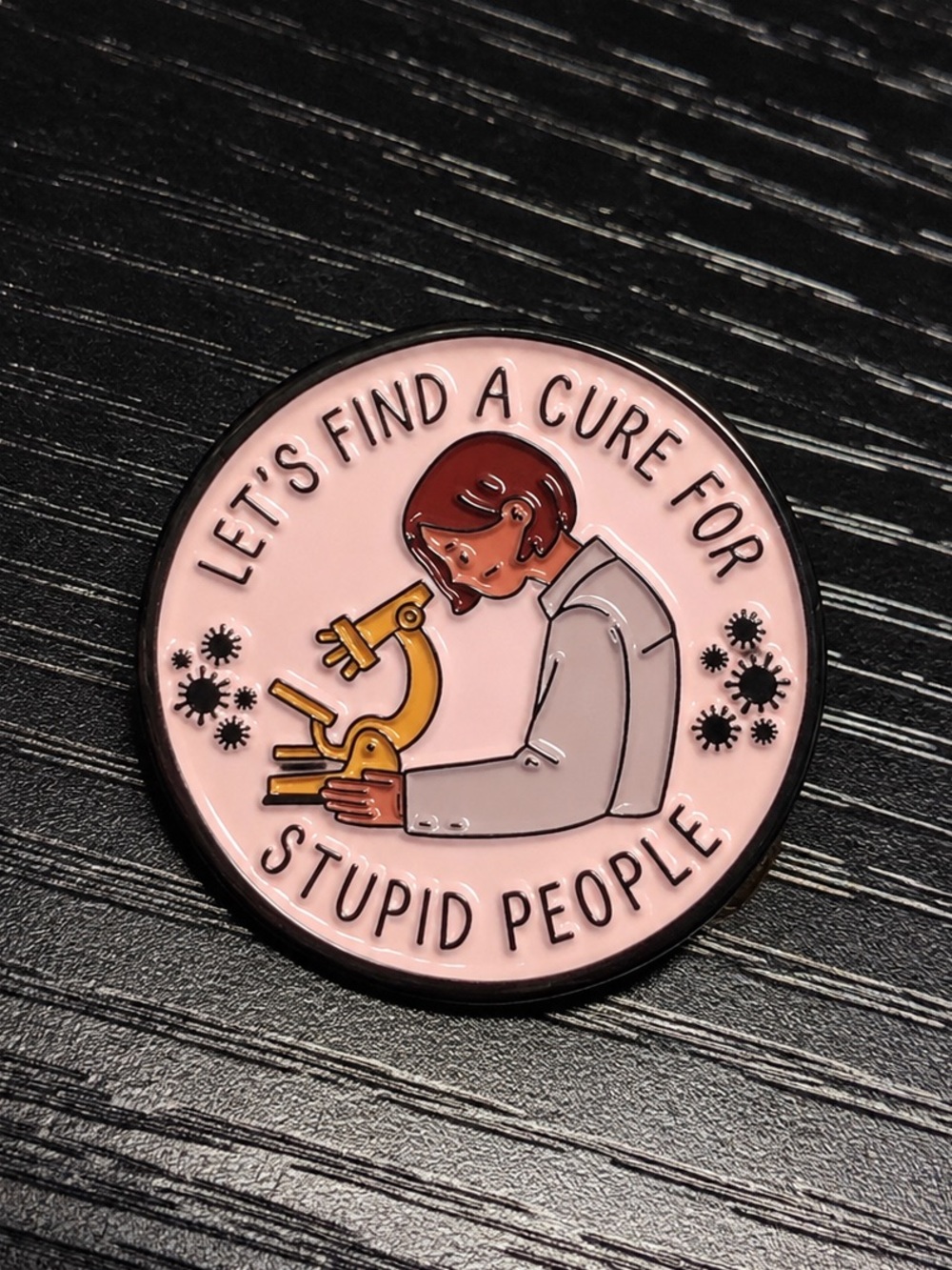 Let’s Find a Cure for Stupid People Funny Scientist Enamel Pin Microscope